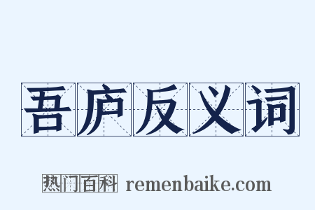 吾庐反义词是什么意思的图片